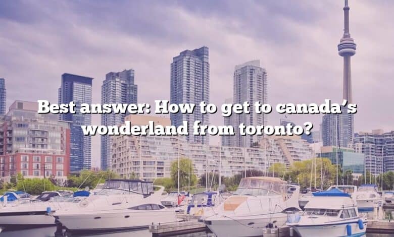 Best answer: How to get to canada’s wonderland from toronto?