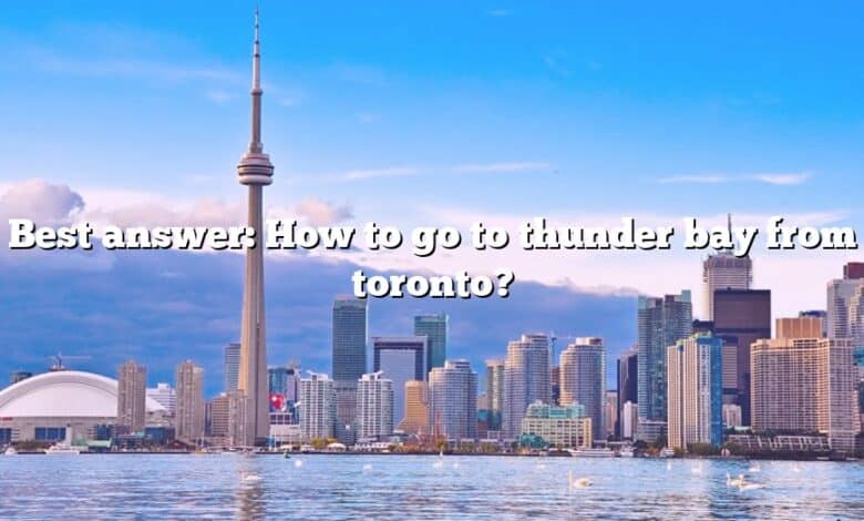 Best answer: How to go to thunder bay from toronto?