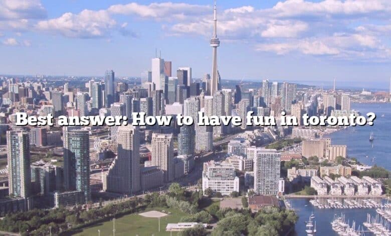 Best answer: How to have fun in toronto?