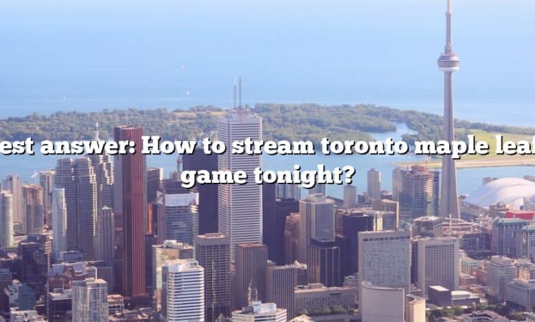 Best answer: How to stream toronto maple leafs game tonight?
