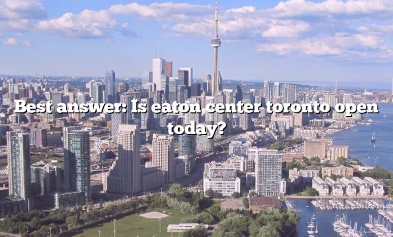 Best answer: Is eaton center toronto open today?