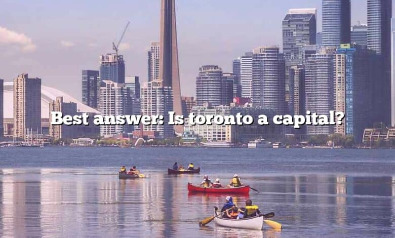 Best answer: Is toronto a capital?