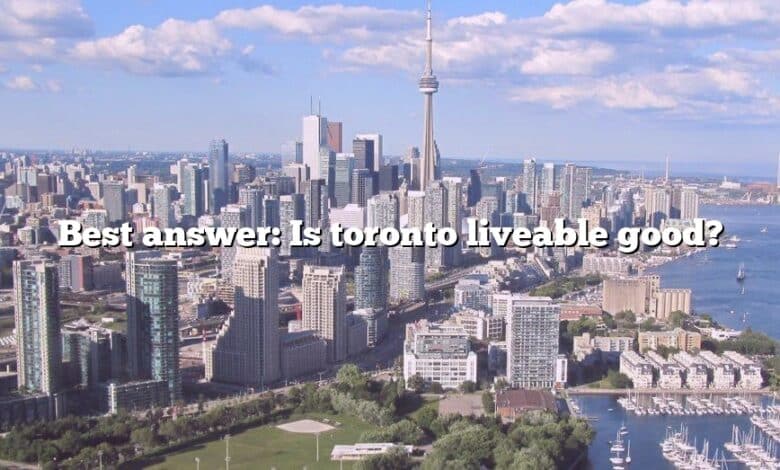 Best answer: Is toronto liveable good?