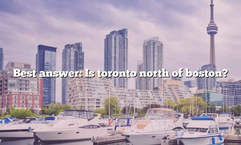 Best answer: Is toronto north of boston?