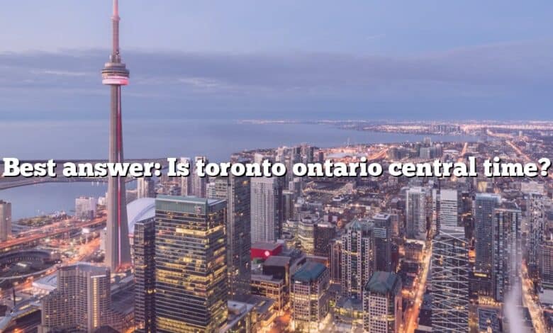 Best answer: Is toronto ontario central time?