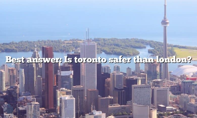 Best answer: Is toronto safer than london?