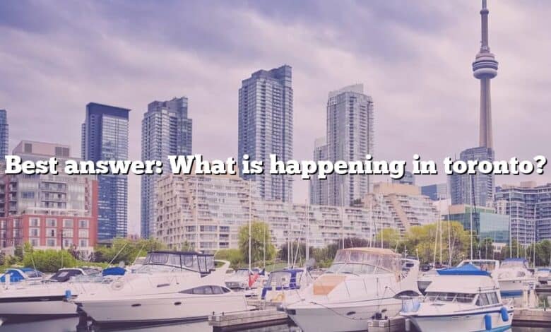 Best answer: What is happening in toronto?