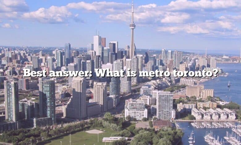 Best answer: What is metro toronto?