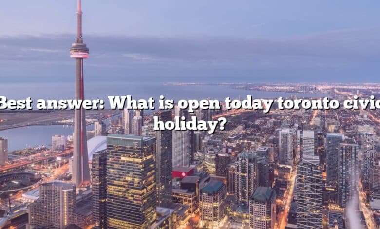 Best answer: What is open today toronto civic holiday?