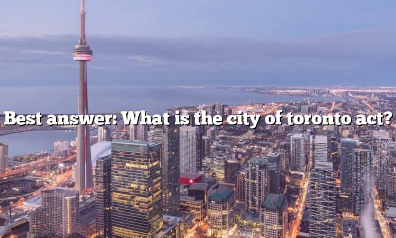 Best answer: What is the city of toronto act?