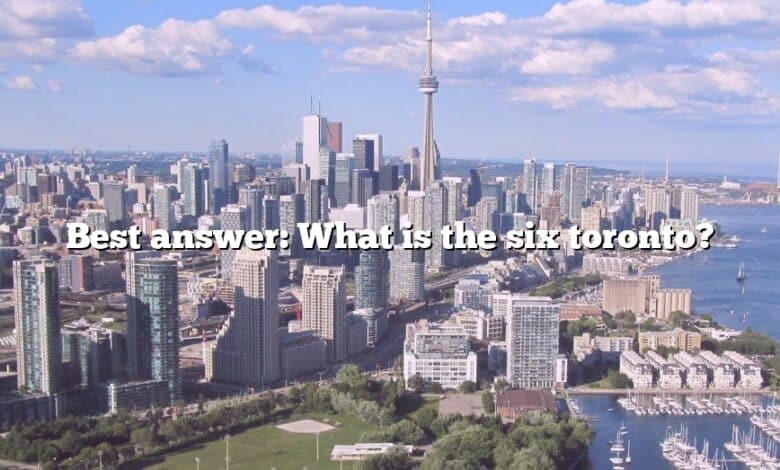 Best answer: What is the six toronto?