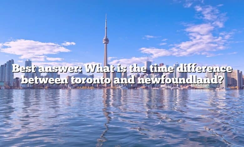 Best answer: What is the time difference between toronto and newfoundland?