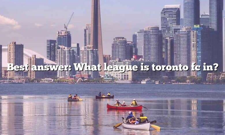 Best answer: What league is toronto fc in?