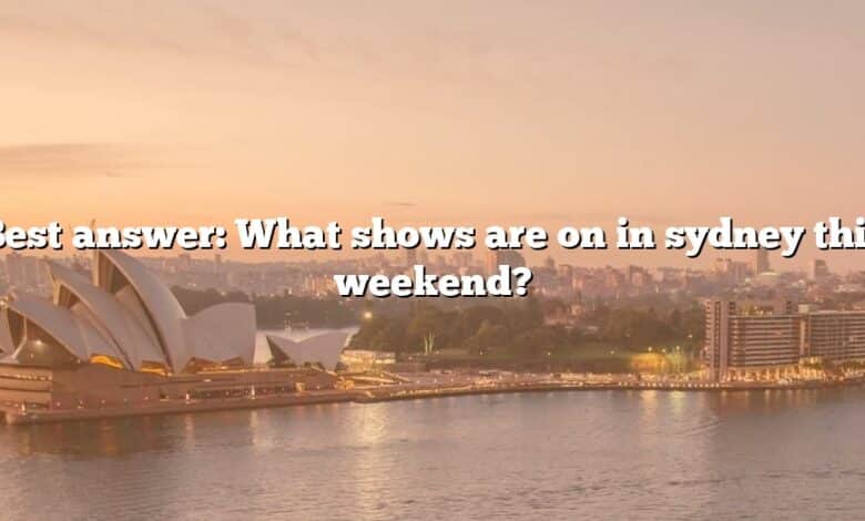 Best answer: What shows are on in sydney this weekend?