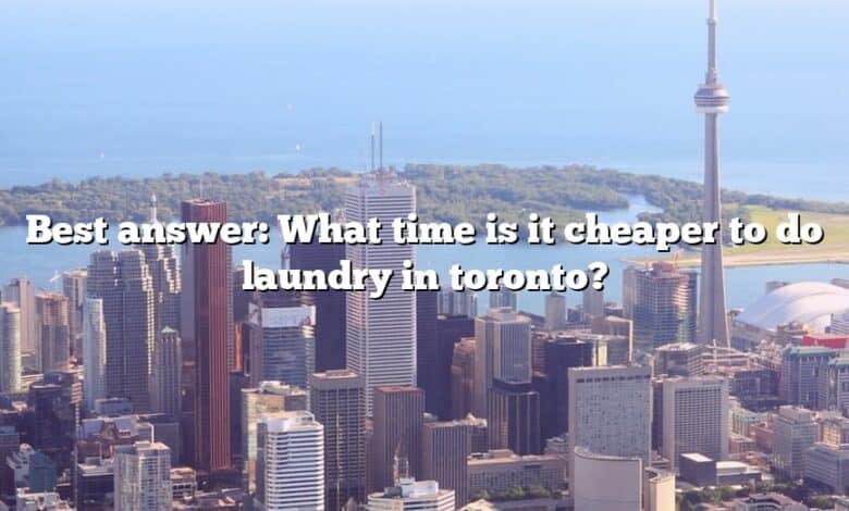 Best answer: What time is it cheaper to do laundry in toronto?