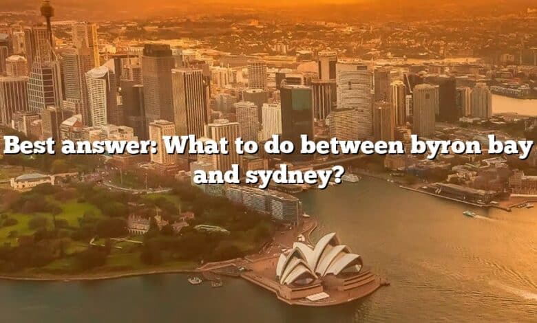 Best answer: What to do between byron bay and sydney?