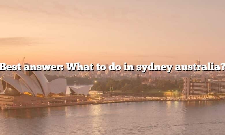Best answer: What to do in sydney australia?