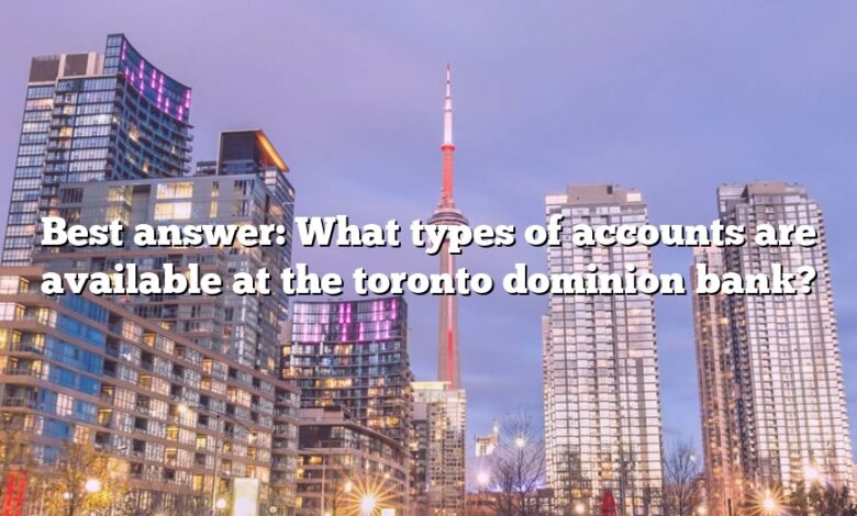 Best answer: What types of accounts are available at the toronto dominion bank?