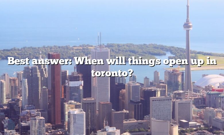 Best answer: When will things open up in toronto?