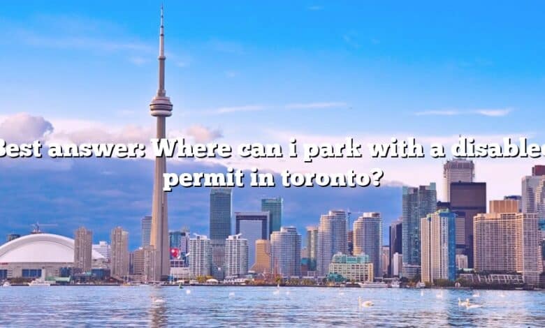 Best answer: Where can i park with a disabled permit in toronto?