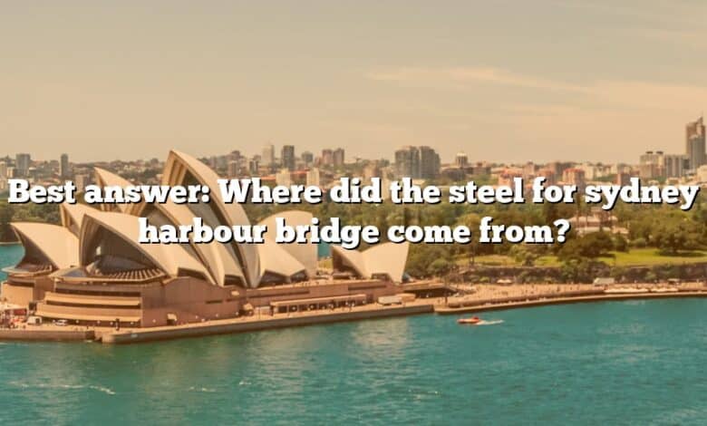 Best answer: Where did the steel for sydney harbour bridge come from?