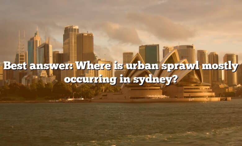 Best answer: Where is urban sprawl mostly occurring in sydney?