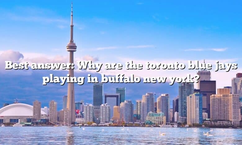 Best answer: Why are the toronto blue jays playing in buffalo new york?