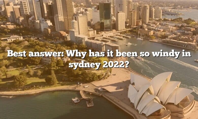 Best answer: Why has it been so windy in sydney 2022?