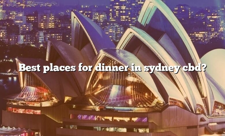 Best places for dinner in sydney cbd?