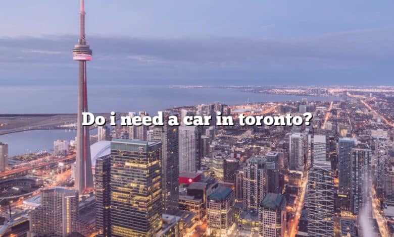 Do i need a car in toronto?