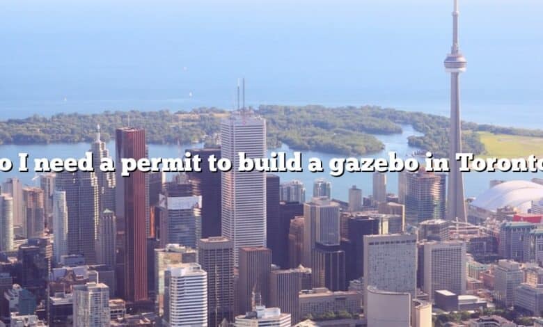 Do I need a permit to build a gazebo in Toronto?