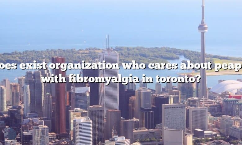 Does exist organization who cares about peaple with fibromyalgia in toronto?