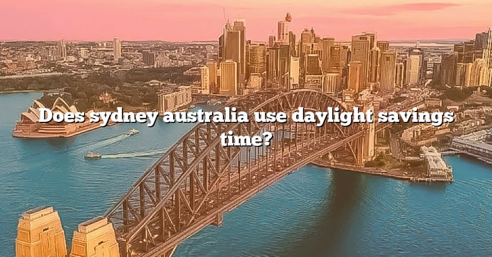 Does Sydney Australia Use Daylight Savings Time? [The Right Answer