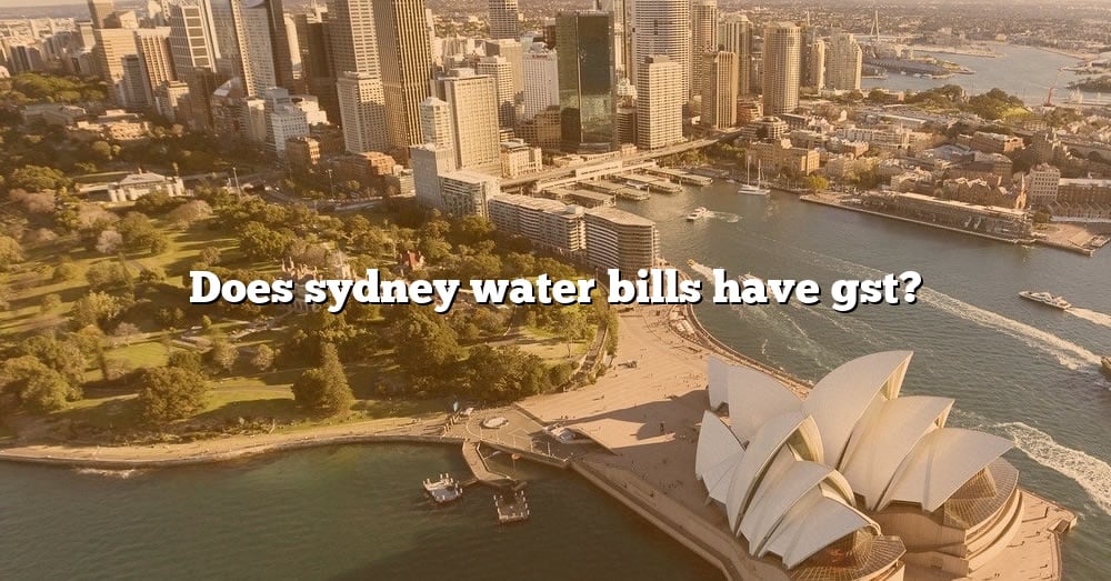 does-sydney-water-bills-have-gst-the-right-answer-2022-travelizta