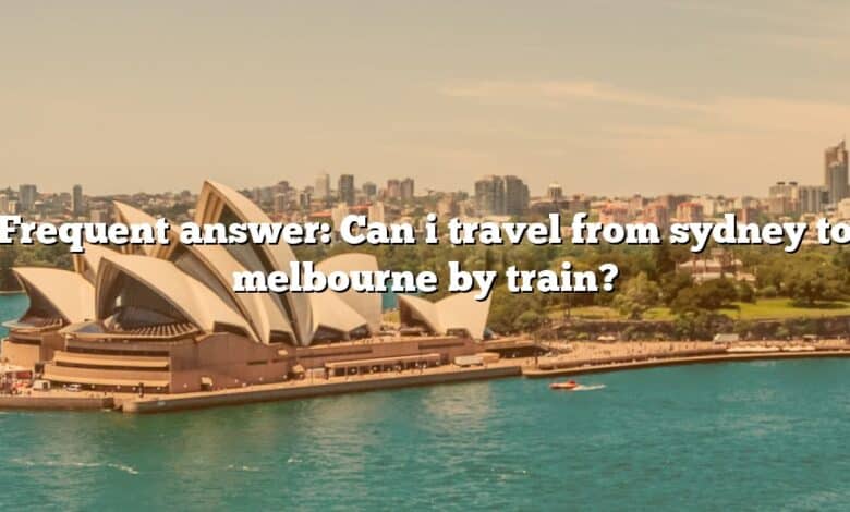 Frequent answer: Can i travel from sydney to melbourne by train?