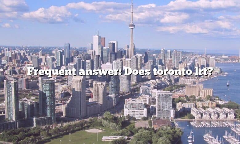 Frequent answer: Does toronto lrt?