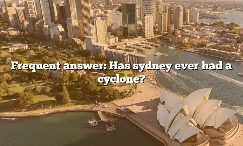 Frequent answer: Has sydney ever had a cyclone?