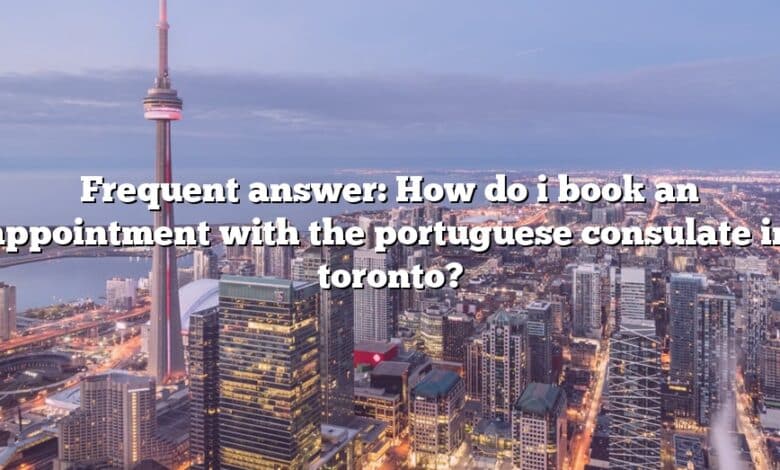 Frequent answer: How do i book an appointment with the portuguese consulate in toronto?