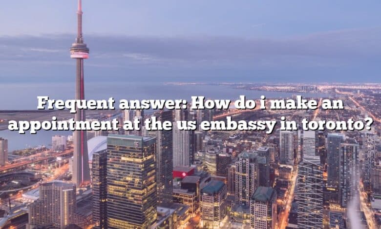 Frequent answer: How do i make an appointment at the us embassy in toronto?