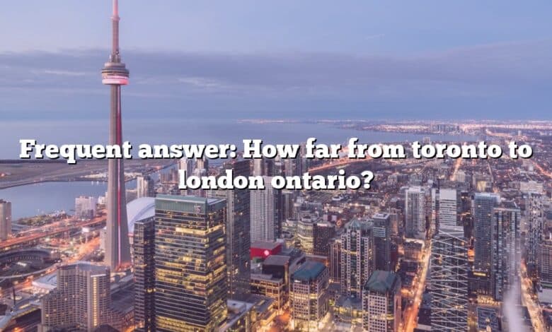 Frequent answer: How far from toronto to london ontario?