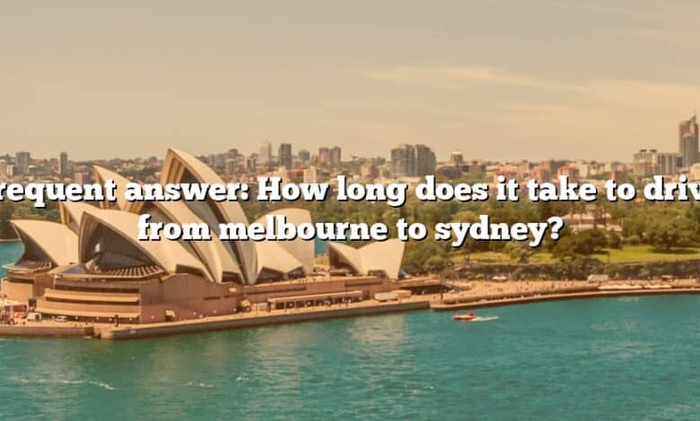 Frequent answer: How long does it take to drive from melbourne to sydney?