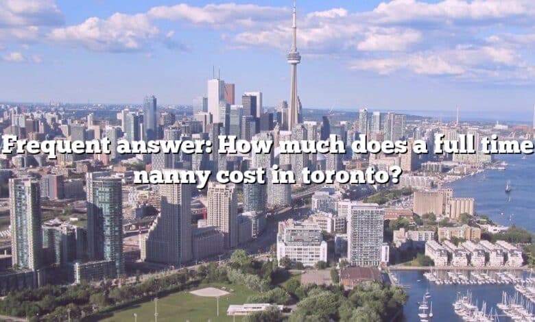 Frequent answer: How much does a full time nanny cost in toronto?