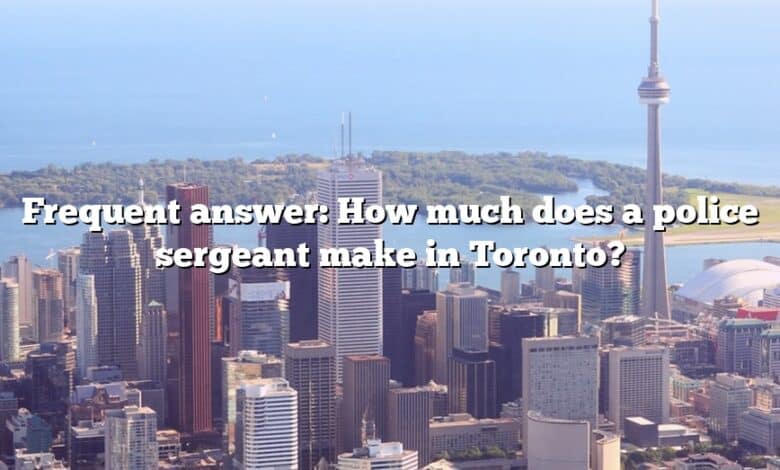 Frequent answer: How much does a police sergeant make in Toronto?