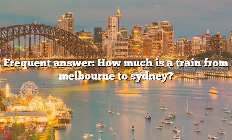Frequent answer: How much is a train from melbourne to sydney?