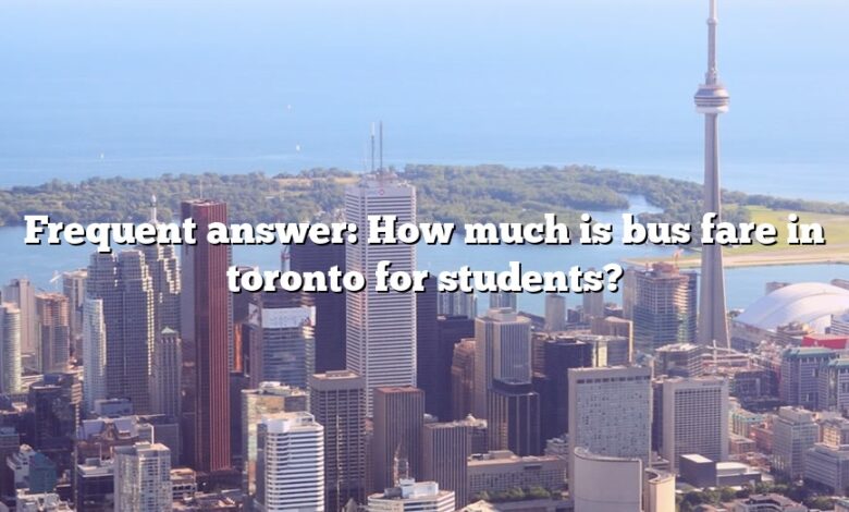 Frequent answer: How much is bus fare in toronto for students?