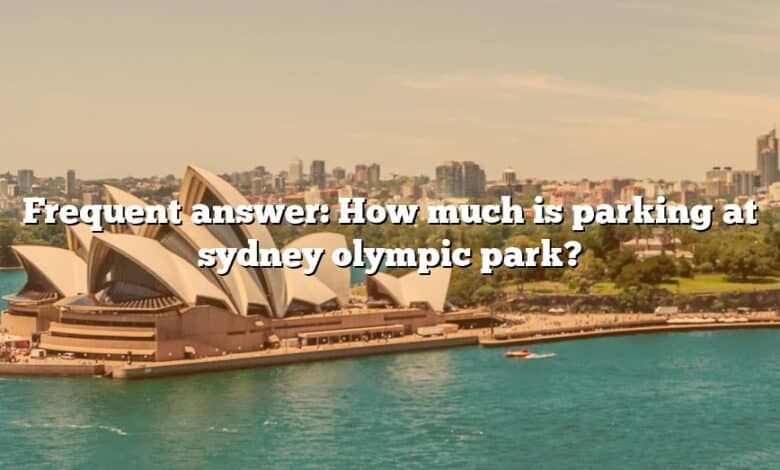 Frequent answer: How much is parking at sydney olympic park?