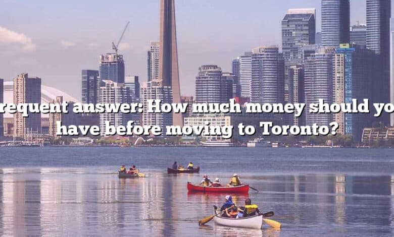 Frequent answer: How much money should you have before moving to Toronto?