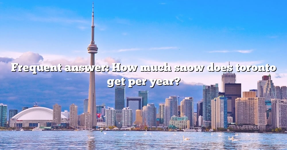 frequent-answer-how-much-snow-does-toronto-get-per-year-the-right