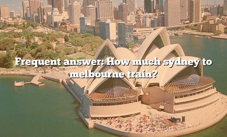 Frequent answer: How much sydney to melbourne train?