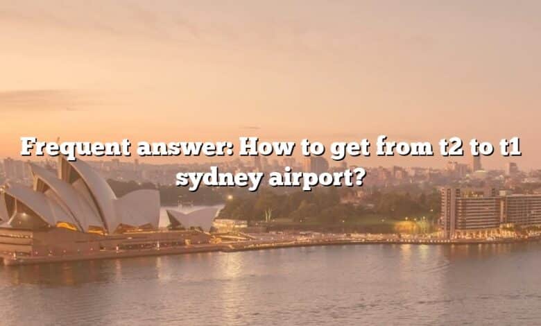 Frequent answer: How to get from t2 to t1 sydney airport?